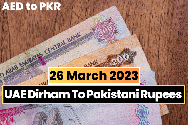 Dirham Rate in Pakistan Rupee 26 March 2023