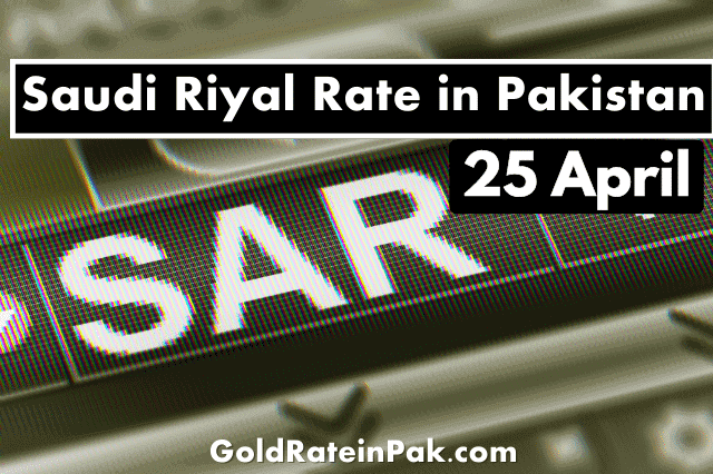 Saudi Riyal Rate in Pakistan 25 April 2023