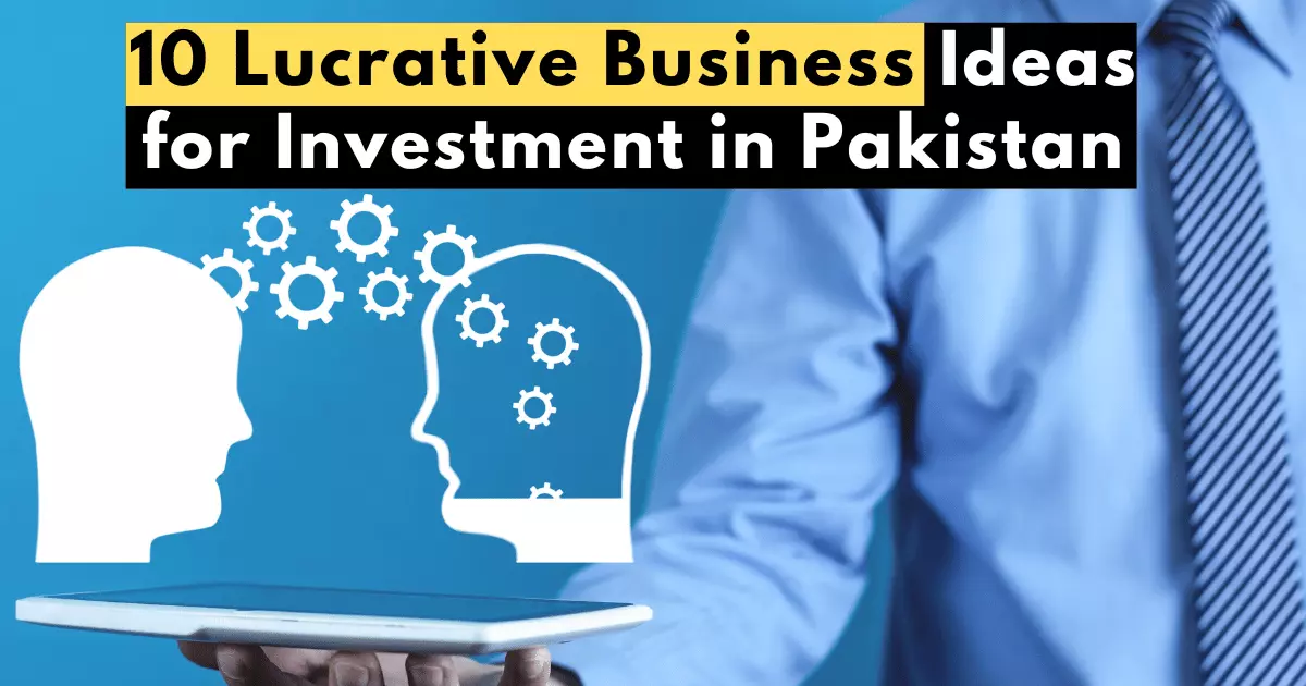 10 Lucrative Business Ideas for Investment in Pakistan 2023