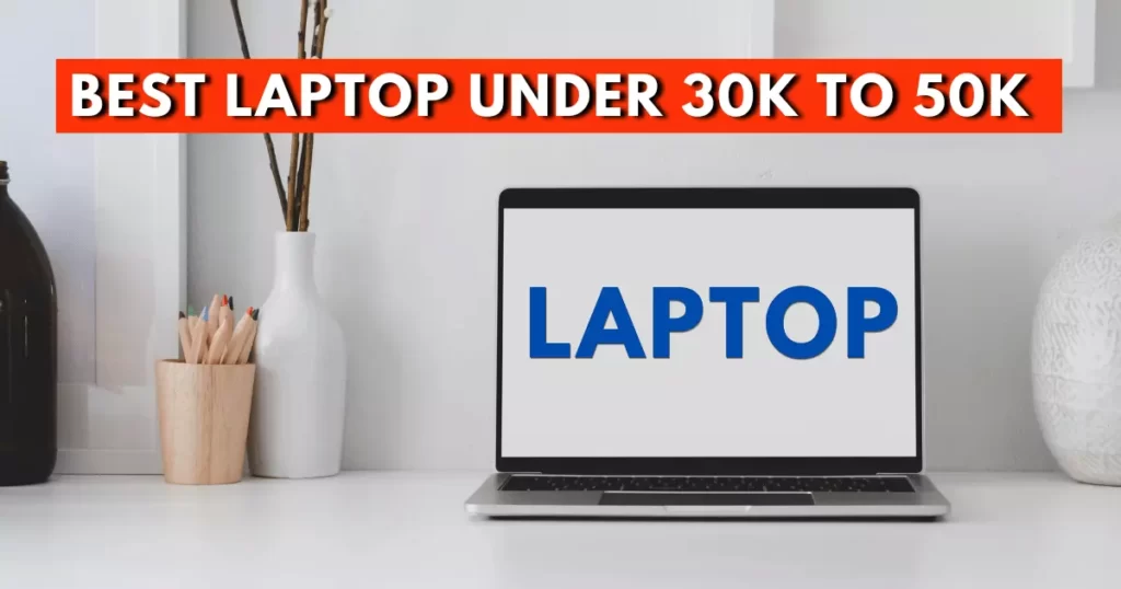 Best Laptops Under 30,000 to 50,000 in Pakistan