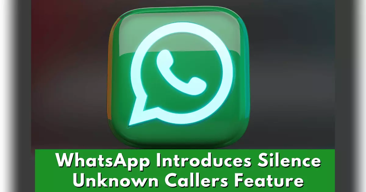 WhatsApp Introduces Silence Unknown Callers Feature to Combat Spam and Scams