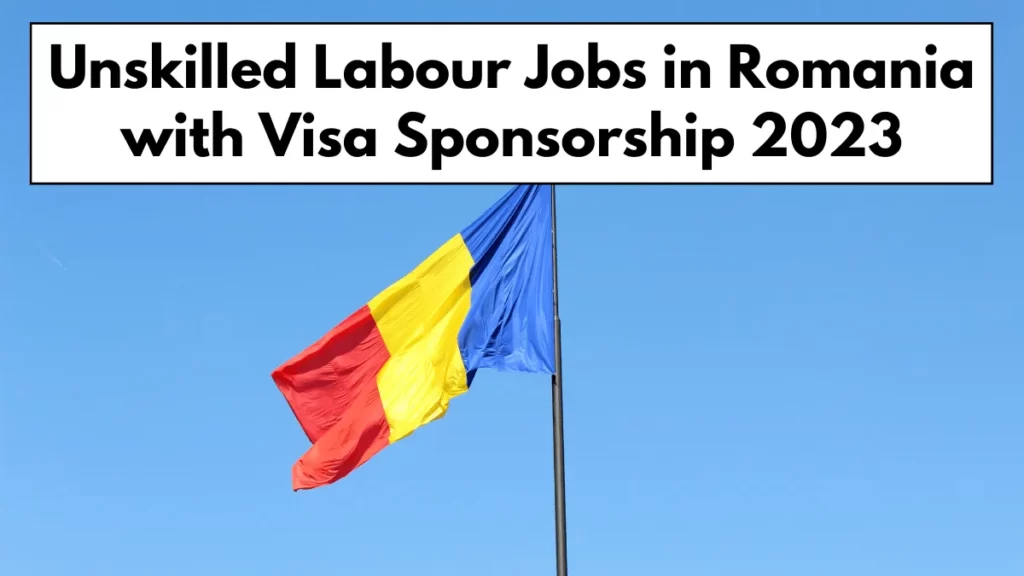 Unskilled Labour Jobs in Romania with Visa Sponsorship 2023