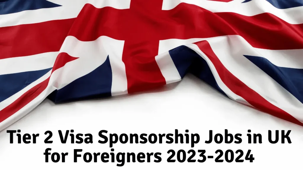 Tier 2 Visa Sponsorship Latest Jobs in UK for Foreigners 2023-2024