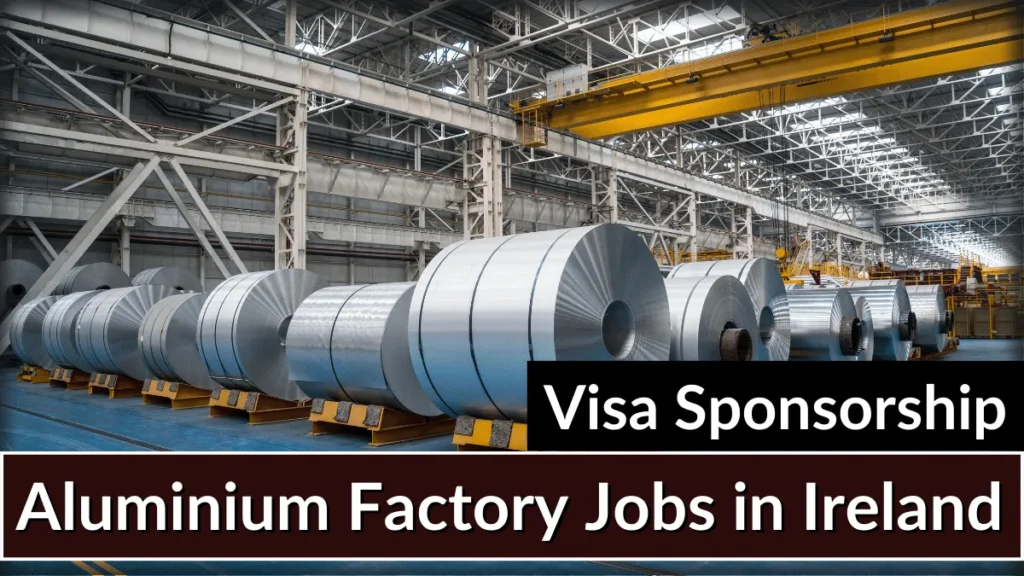 Aluminium Factory Jobs in Ireland with Visa Sponsorship