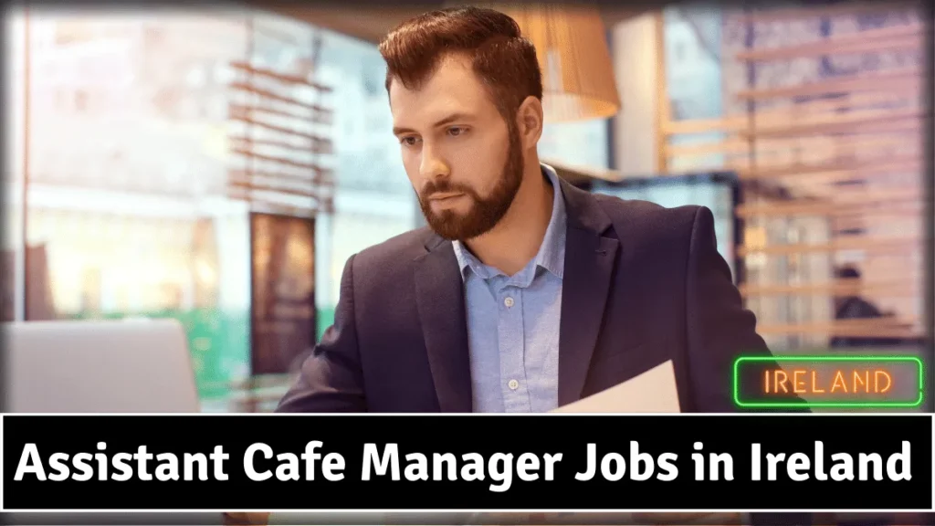 Assistant Cafe Manager Jobs in Ireland with Visa Sponsorship