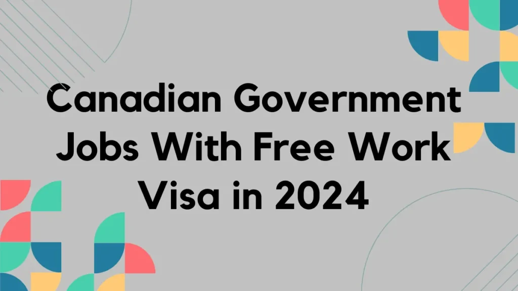 Canadian Government Jobs With Free Work Visa in 2024