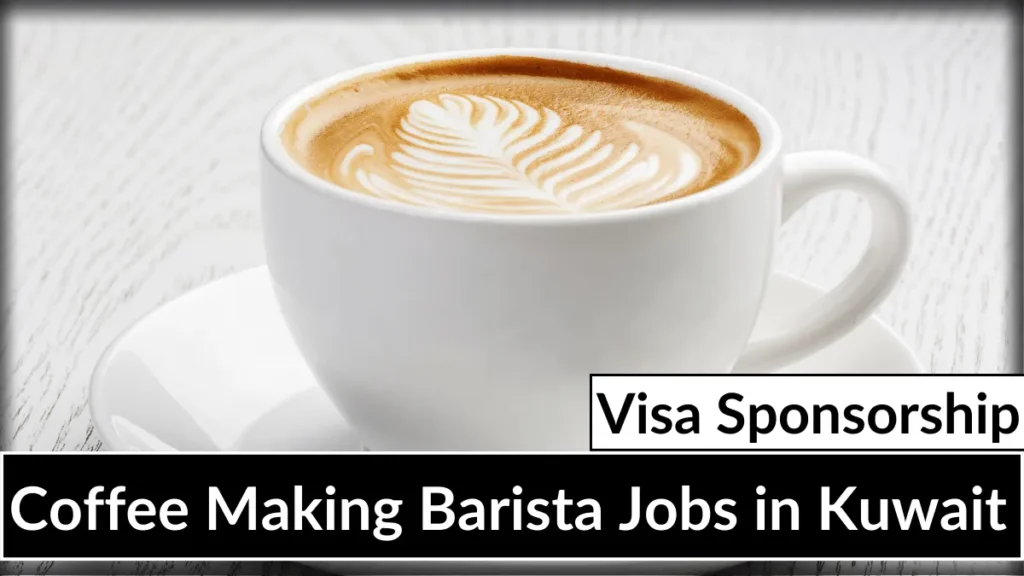 Coffee Making Barista Jobs in Kuwait with Visa Sponsorship