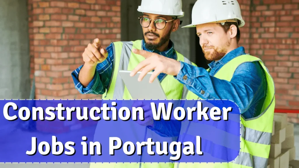 Construction Worker Jobs in Portugal with Visa Sponsorship