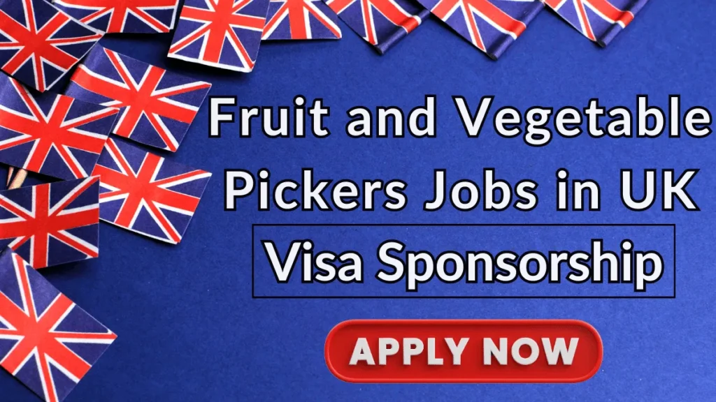 Fruit and Vegetable Pickers Jobs in UK with Visa Sponsorship