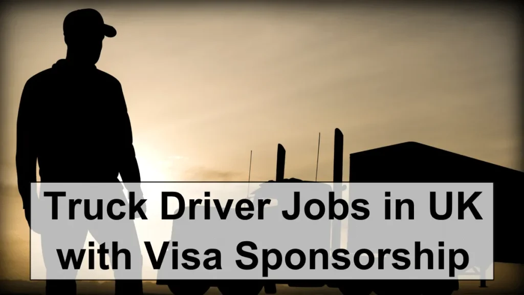 Truck Driver Jobs in UK with Visa Sponsorship