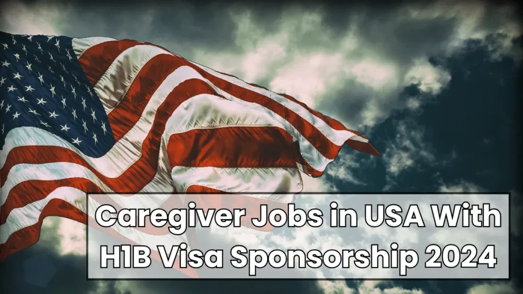 Caregiver Jobs in USA With H1B Visa Sponsorship 2024