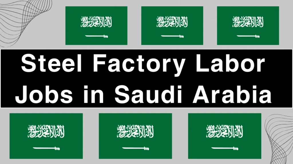 Steel Factory Labor Jobs in Saudi Arabia with Visa Sponsorship