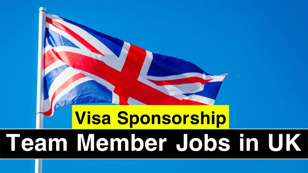 Team Member Jobs in UK with Visa Sponsorship 2024