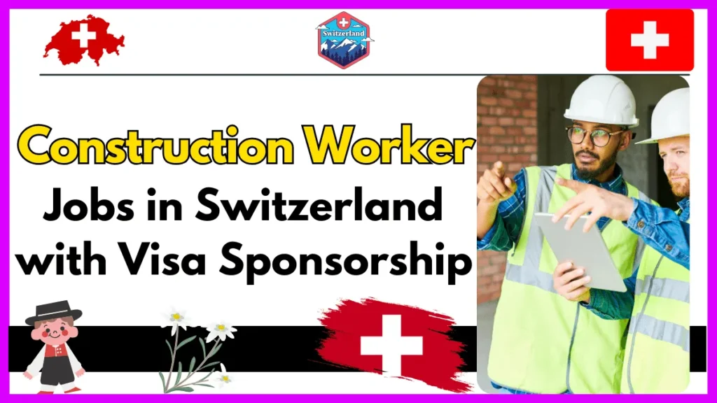 Construction Worker Jobs in Switzerland with Visa Sponsorship