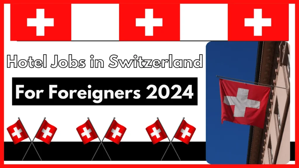 Hotel Jobs in Switzerland For Foreigners 2024