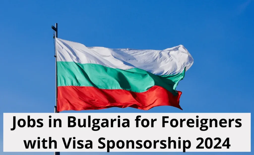 Jobs in Bulgaria for Foreigners with Visa Sponsorship 2024